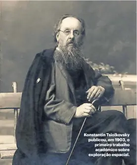  ?? ?? Konstantin Tsiolkovsk­y publicou, em 1903, o primeiro trabalho académico sobre exploração espacial.