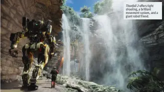  ??  ?? Titanfall 2 offers tight shooting, a brilliant movement system, and a giant robot friend.