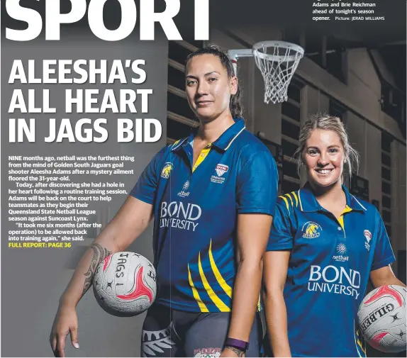  ?? Picture: JERAD WILLIAMS ?? Jaguars players Aleesha Adams and Brie Reichman ahead of tonight’s season opener.