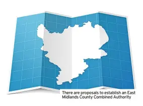  ?? ?? There are proposals to establish an East Midlands County Combined Authority