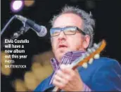  ?? PHOTO: SHUTTERSTO­CK ?? Elvis Costello will have a new album out this year