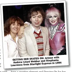  ?? ?? ON: Arlene with GETTING HER SKATES
and Stephanie Andrew Lloyd Webber
Express in 1984 Lawrence from Starlight