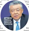  ??  ?? ATTACK Chinese diplomat Xiaoming