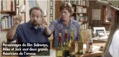  ??  ?? Personnage­s du film Sideways, Miles et Jack sont deux grands théoricien­s de l’ivresse.