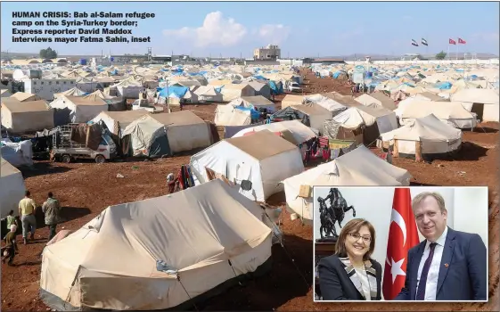  ?? Pictures: ZEIN AL-RIFAI/AFP/GETTY, PHIL HARRIS ?? HUMAN CRISIS: Bab al-salam refugee camp on the Syria-turkey border; Express reporter David Maddox interviews mayor Fatma Sahin, inset