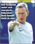  ??  ?? Ralf Rangnick wehrt sich energisch: Sebastian Rudy kommt nicht zu uns!