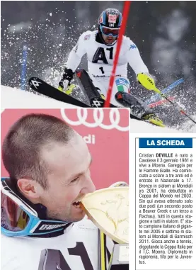  ??  ?? LA SCHEDA Cristian DEVILLE è nato a Cavalese il 3 gennaio 1981 e vive a Moena. Gareggia per le Fiamme Gialle. Ha cominciato a sciare a tre anni ed è entrato in Nazionale a 17. Bronzo in slalom ai Mondiali jrs 2001, ha debuttato in Coppa del Mondo nel...