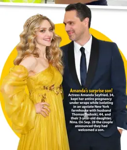  ??  ?? Amanda’s surprise son!
Actress Amanda Seyfried, 34, kept her entire pregnancy under wraps while isolating in an upstate New York farmhouse with husband Thomas Sadoski, 44, and their 3-year-old daughter, Nina. On Sep. 28 the couple announced they had welcomed a son.