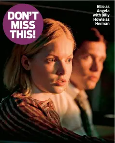  ??  ?? Ellie as Angela with Billy Howle as Herman