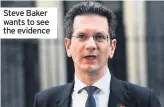  ??  ?? Steve Baker wants to see the evidence