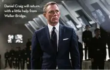  ??  ?? Daniel Craig will return… with a little help from Waller-Bridge.