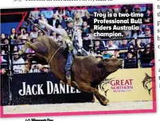  ??  ?? Troy is a two-time Profession­al Bull Riders Australia champion.