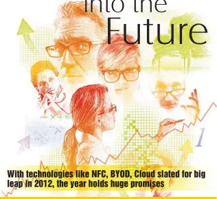  ??  ?? With technologi­es like NFC, BYOD, Cloud slated for big leap in 2012, the year holds huge promises