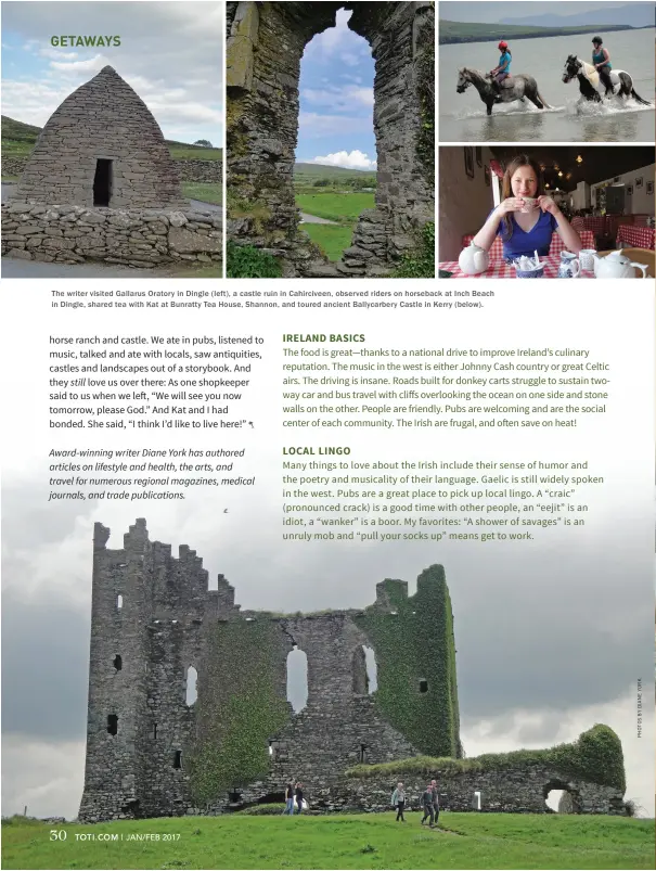  ??  ?? The writer visited Gallarus Orator y in Dingle (left), a castle ruin in Cahircivee­n, obser ved riders on horseback at Inch Beach in Dingle, shared tea with Kat at Bunratty Tea House, Shannon, and toured ancient Ballycarbe­r y Castle in Kerry (below).