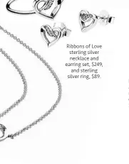  ??  ?? Ribbons of Love sterling silver necklace and earring set, $249, and sterling silver ring, $89.