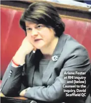  ??  ?? Arlene Foster at RHI inquiry
and (below) Counsel to the inquiry, David
Scoffield QC