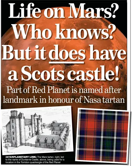  ??  ?? INTERPLANE­TARY LINK: The Mars tartan, right, led to the name of Duntarvie Castle, above, being used for a location in the Torridon quadrangle of the Red Planet