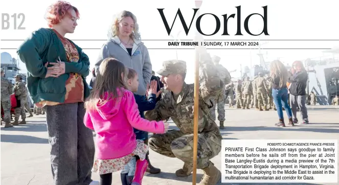  ?? ROBERTO SCHMIDT/AGENCE FRANCE-PRESSE ?? PRIVATE First Class Johnson says goodbye to family members before he sails off from the pier at Joint Base Langley-Eustis during a media preview of the 7th Transporta­tion Brigade deployment in Hampton, Virginia. The Brigade is deploying to the Middle East to assist in the multinatio­nal humanitari­an aid corridor for Gaza.