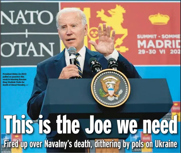  ?? AP ?? President Biden (in 2022) pulled no punches this week in blaming Russian thug Vladimir Putin for death of Alexei Navalny.