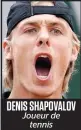  ??  ?? DENIS SHAPOVALOV Joueur de tennis