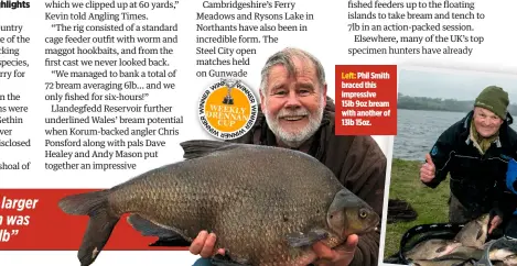  ??  ?? Left: Phil Smith braced this impressive 15lb 9oz bream with another of 13lb 15oz.