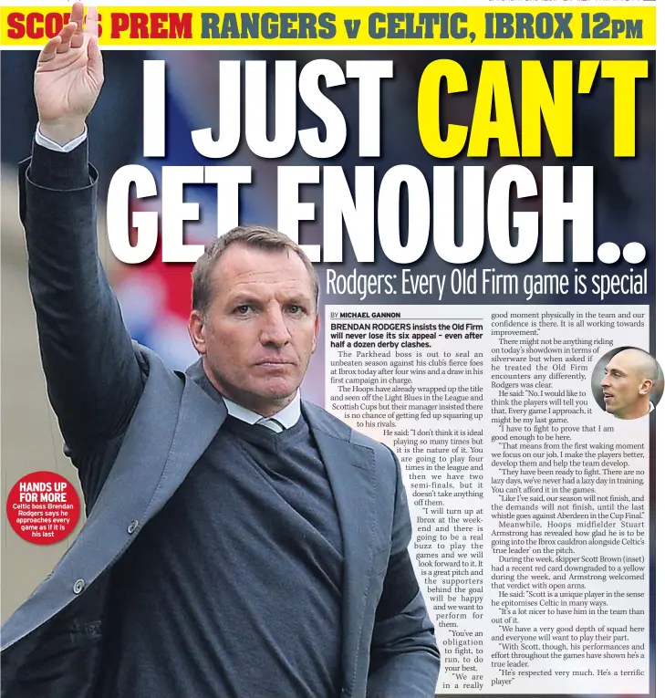  ??  ?? HANDS UP FOR MORE Celtic boss Brendan Rodgers says he approaches every game as if it is his last