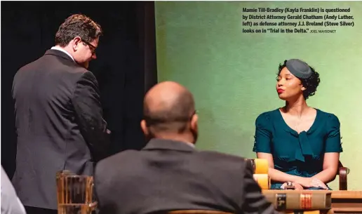  ?? JOEL MAISONET ?? Mamie Till-Bradley (Kayla Franklin) is questioned by District Attorney Gerald Chatham (Andy Luther, left) as defense attorney J.J. Breland (Steve Silver) looks on in “Trial in the Delta.”