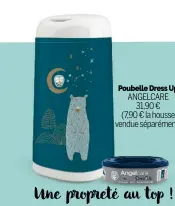  ?? ?? Poubelle Dress Up ANGELCARE 31,90 € (7,90 € la housse vendue séparément)