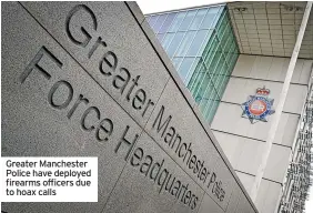  ?? ?? Greater Manchester Police have deployed firearms officers due to hoax calls