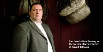  ??  ?? San Leon’s Oisin Fanning — the former chief executive of Smart Telecom