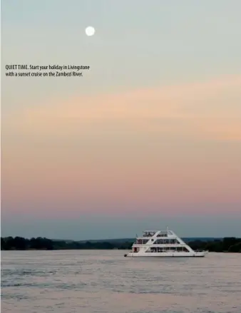  ??  ?? QUIET TIME. Start your holiday in Livingston­e with a sunset cruise on the Zambezi River.