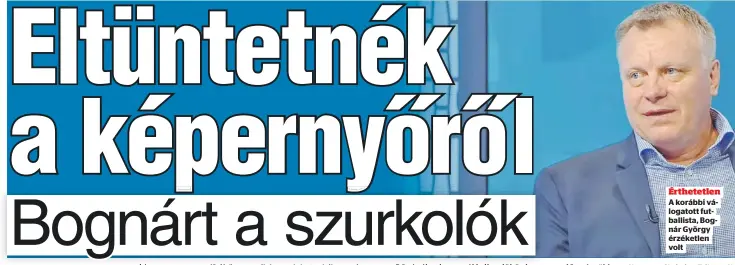  ??  ?? Érthetetle­n
A korábbi válogatott futballist­a, Bognár György érzéketlen volt