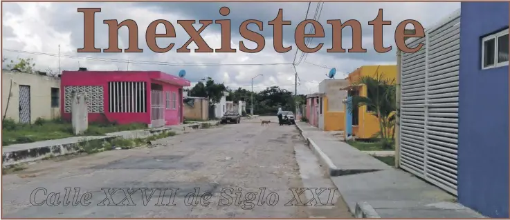  ??  ?? Los residentes de la calle XXVII, de la Unidad Habitacion­al Siglo XXI, Campeche; sostuviero­n vivir en abandono, tal como si no existieran en el mapa de la urbe campechana