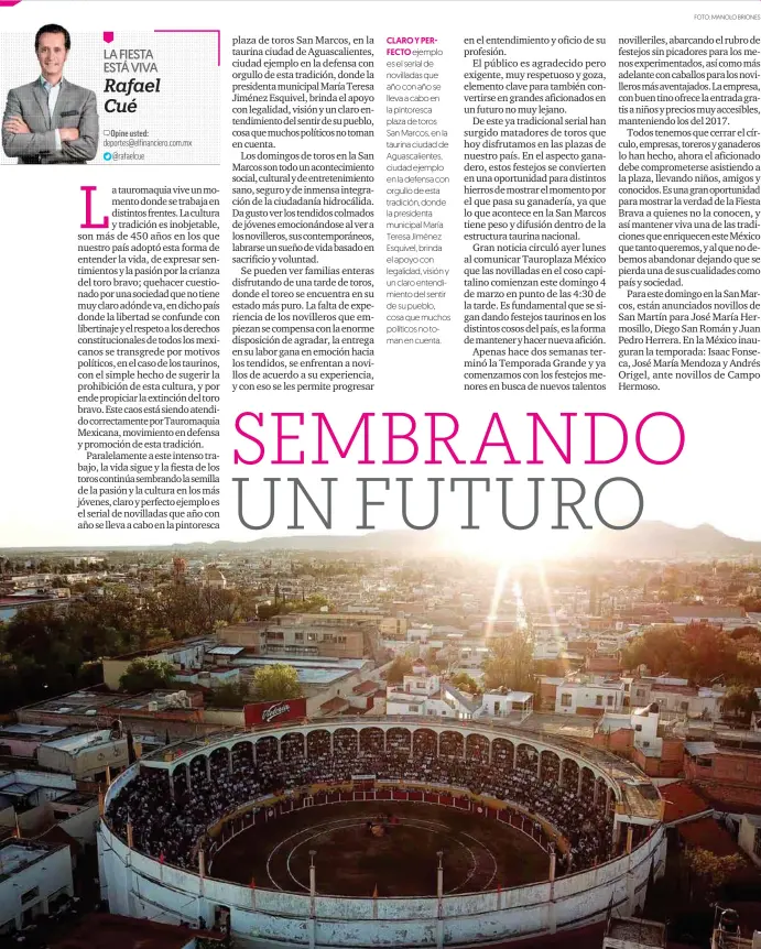  ??  ?? CLARO Y PERFECTO ejemplo es el serial de novilladas que año con año se lleva a cabo en la pintoresca plaza de toros San Marcos, en la taurina ciudad de Aguascalie­ntes, ciudad ejemplo en la defensa con orgullo de esta tradición, donde la presidenta...