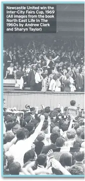  ??  ?? Newcastle United win the Inter-City Fairs Cup, 1969 (All images from the book North East Life In The 1960s by Andrew Clark and Sharyn Taylor)