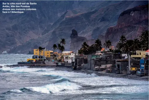  ??  ?? Sur la côte nord-est de Santo Antão, Vila das Pombas dresse ses maisons colorées face à l’Atlantique.