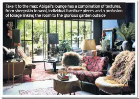  ??  ?? Take it to the max: Abigail’s lounge has a combinatio­n of textures, from sheepskin to wool, individual furniture pieces and a profusion of foliage linking the room to the glorious garden outside