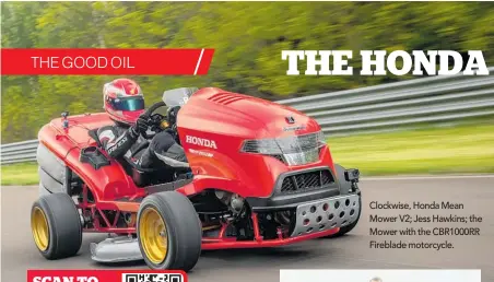  ??  ?? Clockwise, Honda Mean Mower V2; Jess Hawkins; the Mower with the CBR1000RR Fireblade motorcycle.