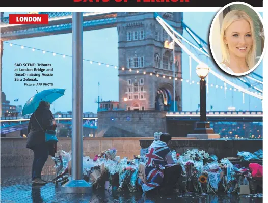  ?? Picture: AFP PHOTO ?? SAD SCENE: Tributes at London Bridge and (inset) missing Aussie Sara Zelenak.