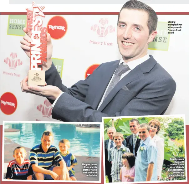  ??  ?? Happier times:
Ryan and his brother Aaron with their dad
on holiday Shining example: Ryan McIntyre with Prince’s Trust award Family values:
Ryan with brother Aaron, sister Victoria, parents Heather
and Ian and grandfathe­r Joe