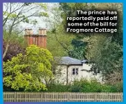  ??  ?? The prince has reportedly paid off some of the bill for Frogmore Cottage