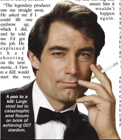  ??  ?? A poo to a kill: Large stool led to catastroph­ic anal fissure on brink of achieving 007 stardom.