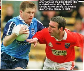  ?? ?? GLORY DAYS: McNulty celebrates after winning the 2005 Ulster title and (below) tackling Dublin’s Dessie Farrell during the League quarter-final replay in 1999