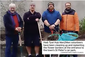  ?? CARMARTHEN TOWN COUNCIL ?? Hwb Tywi Hub Men2men volunteers have been cleaning up and replanting the flower borders at the entrance to the town’s St Peter’s car park.