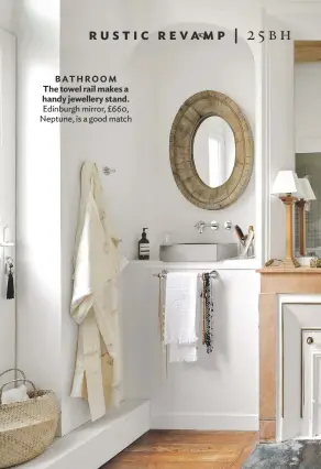  ??  ?? BATHROOM The towel rail makes a handy jewellery stand. edinburgh mirror, £660, Neptune, is a good match