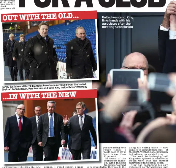  ??  ?? have been removed from the board; Sandy Easdale and Derek Llambias and Dave King inside Ibrox yesterday (below) John Gilligan, Paul Murray
...IN WITH THE NEW United we stand: King links hands with his associates after the meeting’s conclusion