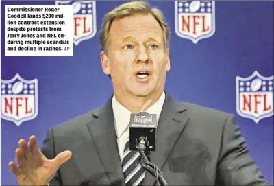  ??  ?? Commission­er Roger Goodell lands $200 million contract extension despite protests from Jerry Jones and NFL enduring multiple scandals and decline in ratings.