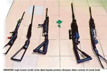  ??  ?? SENAPANG angin buatan sendiri untuk dijual kepada pemburu dirampas dalam serbuan di rumah kedai.