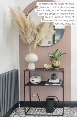  ??  ?? The entrance to the house has been given a focus with a black shelving unit from JYSK, a mirror from Dunelm, some tile-effect vinyl flooring from Lifestyle Floors and plenty of Alice’s favourite pampas grasses from @apampaslif­e