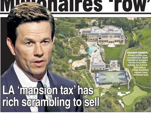  ?? ?? TRANSFORME­R: Ahead of the new mansion tax, Mark Wahlberg dumped his Beverly HIlls manse for a mere $55 million. Other boldface names have followed suit.